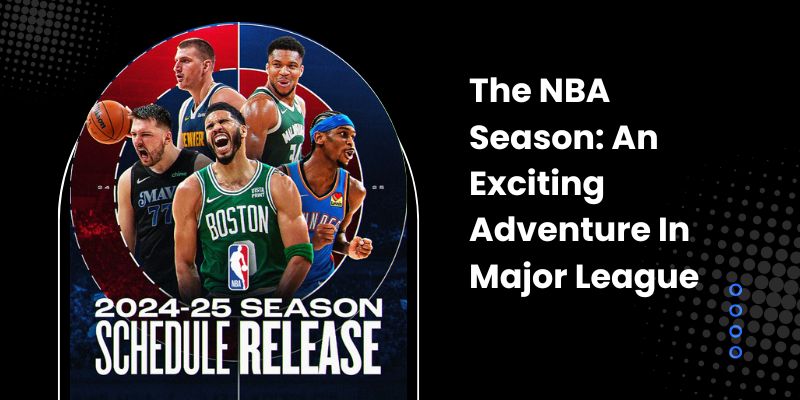 The NBA Season: An Exciting Adventure In Major League