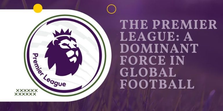 The Premier League: A Dominant Force In Global Football