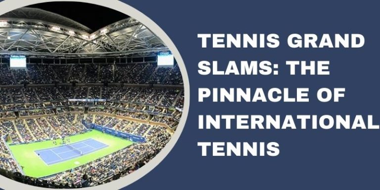 Tennis Grand Slams: The Pinnacle Of International Tennis