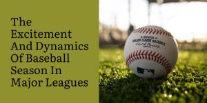 The Excitement And Dynamics Of Baseball Season In Major Leagues